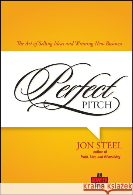 Perfect Pitch: The Art of Selling Ideas and Winning New Business Steel, Jon 9780471789765 John Wiley & Sons