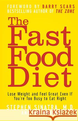 The Fast Food Diet: Lose Weight and Feel Great Even If You're Too Busy to Eat Right Stephen T. Sinatra Jim Punkre Barry Sears 9780471790471 John Wiley & Sons