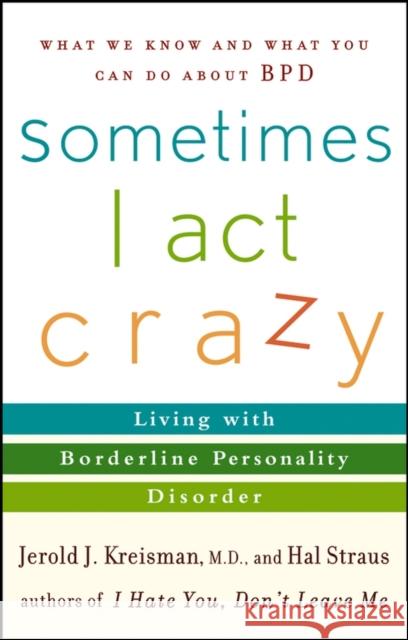 Sometimes I Act Crazy: Living with Borderline Personality Disorder Kreisman, Jerold J. 9780471792147