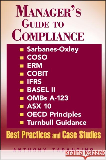 Manager's Guide to Compliance: Sarbanes-Oxley, Coso, Erm, Cobit, Ifrs, Basel II, Omb's A-123, Asx 10, OECD Principles, Turnbull Guidance, Best Practi Tarantino, Anthony 9780471792574