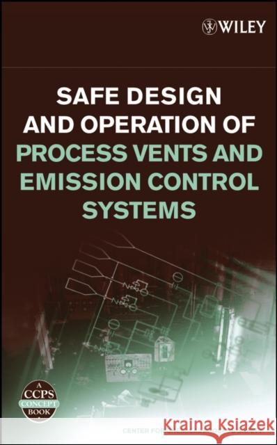 Safe Design and Operation of Process Vents and Emission Control Systems Center for Chemical Process Safety (Ccps 9780471792963 John Wiley & Sons