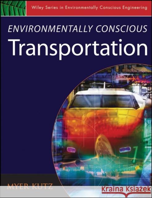 Environmentally Conscious Transportation Myer Kutz 9780471793694