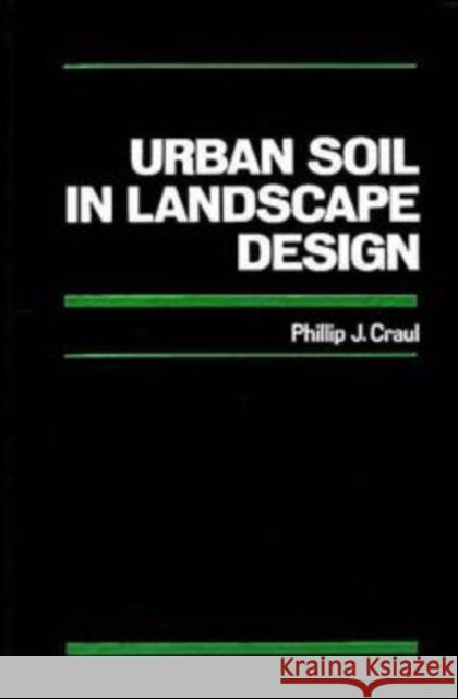 Urban Soil in Landscape Design Phillip J. Craul Craul 9780471805984 John Wiley & Sons