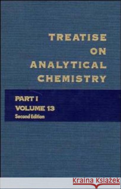 Treatise on Analytical Chemistry, Part 1 Volume 13 James D. Winefordner I. M. Kolthoff Philip J. Elving 9780471806479 Wiley-Interscience