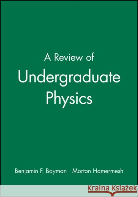 A Review of Undergraduate Physics Benjamin F. Bayman Morton Hamermesh Morton Hamermesh 9780471816843 John Wiley & Sons