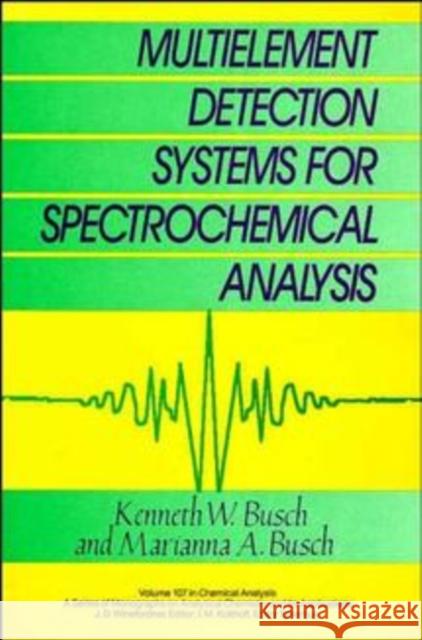 Multielement Detection Systems for Spectrochemical Analysis Kenneth W. Busch Marianna A. Busch 9780471819745 Wiley-Interscience