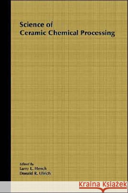 Science of Ceramic Chemical Processing L. L. Hench Donald R. Ulrich Larry L. Hench 9780471826453