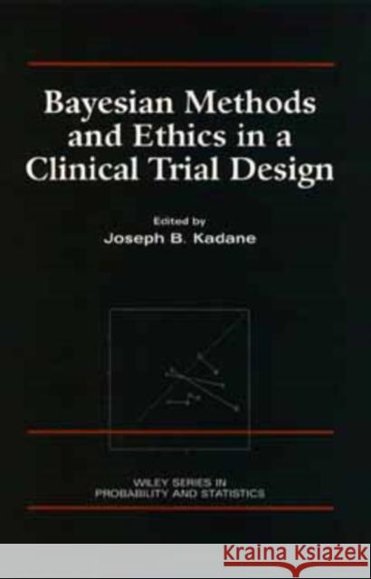 Bayesian Methods and Ethics in a Clinical Trial Design Joseph B. Kadane Kadane 9780471846802 