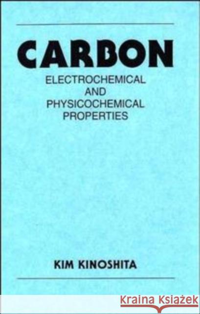 Carbon: Electrochemical and Physicochemical Properties Kinoshita, Kim 9780471848028 Wiley-Interscience