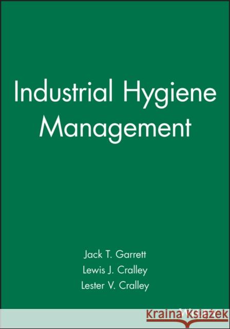 Industrial Hygiene Management Jack T. Garrett Lewis J. Cralley Lester V. Cralley 9780471851288 Wiley-Interscience