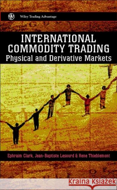 International Commodity Trading: Physical and Derivative Markets Clark, Ephraim 9780471852100