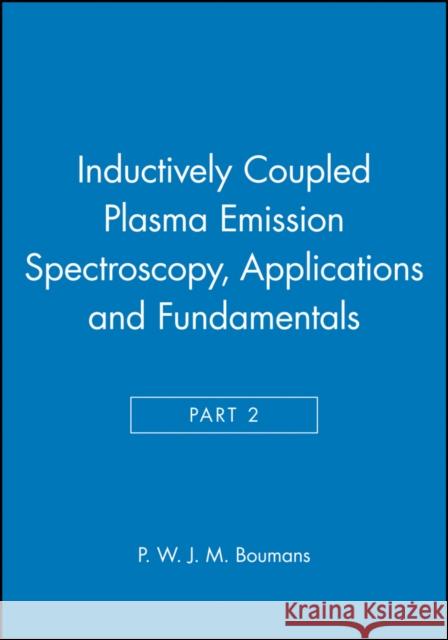 Inductively Coupled Plasma Emission Spectroscopy, Part 2: Applications and Fundamentals Boumans, P. W. J. M. 9780471853787 Wiley-Interscience