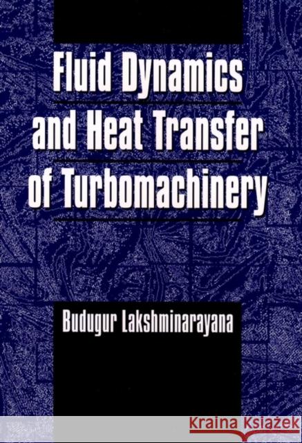 Fluid Dynamics and Heat Transfer of Turbomachinery Budugar Lakshminarayana B. Lakshminarayana 9780471855460 Wiley-Interscience