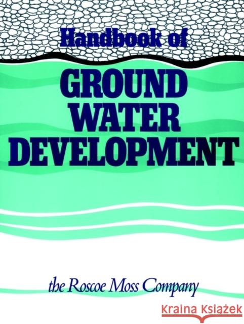 Handbook of Ground Water Development Roscoe Moss Roscoe Moss Company 9780471856115 Wiley-Interscience