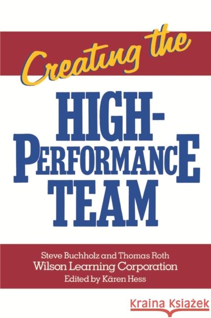 Creating the High Performance Team Steve Buchholz Steve Bucholz Wilson Learning Corporation 9780471856740 John Wiley & Sons