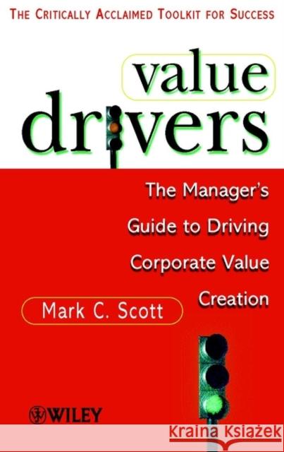 Value Drivers: The Manager's Guide for Driving Corporate Value Creation Scott, Mark C. 9780471861218 John Wiley & Sons