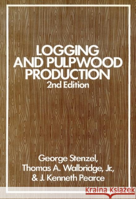 Logging and Pulpwood Production J. Kenneth Pearce Thomas A. Walbridge George Stenzel 9780471868224