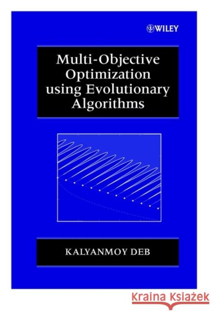 Multi-Objective Optimization Using Evolutionary Algorithms Deb, Kalyanmoy 9780471873396 John Wiley & Sons