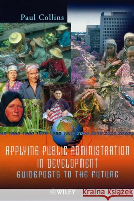 Applying Public Administration in Development: Guideposts to the Future Collins, Paul 9780471877363