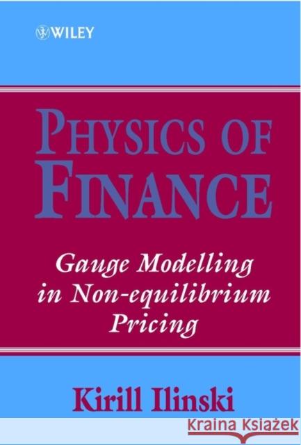 Physics of Finance: Gauge Modelling in Non-Equilibrium Pricing Ilinski, Kirill 9780471877387 John Wiley & Sons