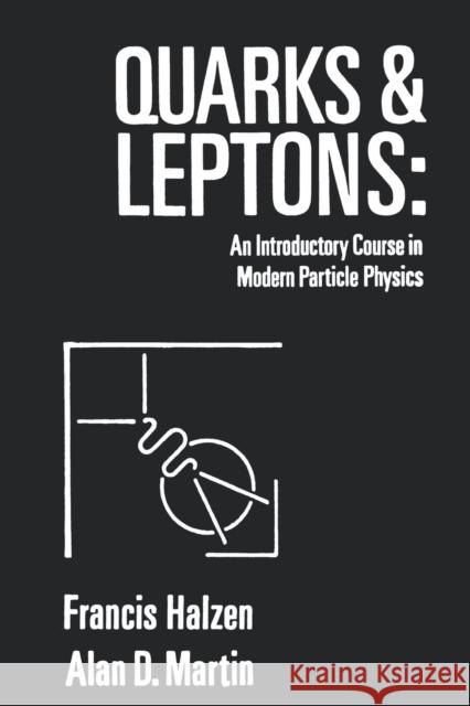 Quarks and Leptones: An Introductory Course in Modern Particle Physics Halzen, Francis 9780471887416 John Wiley & Sons