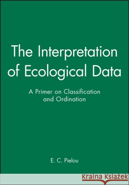 The Interpretation of Ecological Data: A Primer on Classification and Ordination Pielou, E. C. 9780471889502 Wiley-Interscience