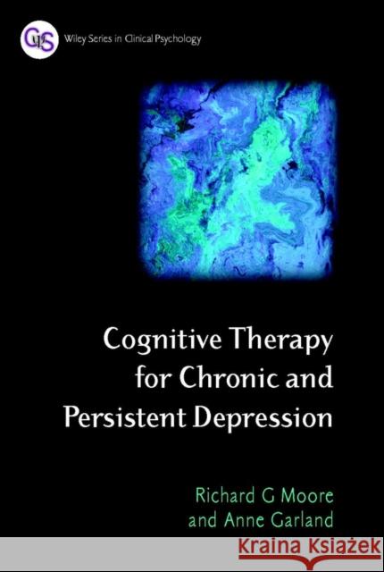 Cognitive Therapy for Chronic and Persistent Depression Richard Moore Anne Garland 9780471892793 John Wiley & Sons