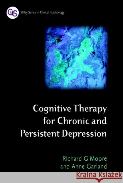 Cognitive Therapy for Chronic and Persistent Depression Richard Moore Anne Garland 9780471892793