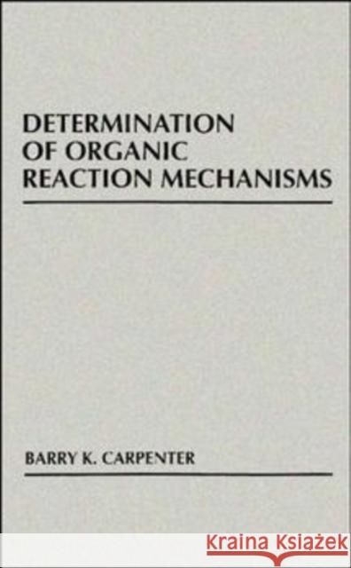 Determination of Organic Reaction Mechanisms Barry K. Carpenter 9780471893691 Wiley-Interscience