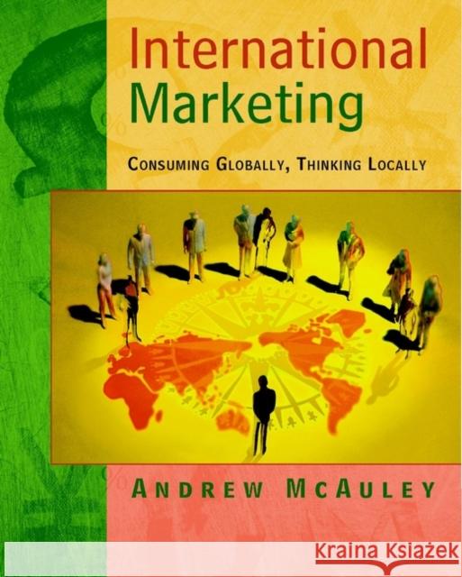 International Marketing: Consuming Globally, Thinking Locally McAuley, Andrew 9780471897446 John Wiley & Sons