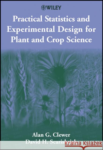 Practical Statistics and Experimental Design for Plant and Crop Science Alan Clewer David H. Scarisbrick David Scarisbrick 9780471899082 John Wiley & Sons