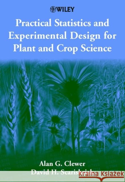 Practical Statistics and Experimental Design for Plant and Crop Science Alan G. Clewer David H. Scarisbrick 9780471899099 JOHN WILEY AND SONS LTD