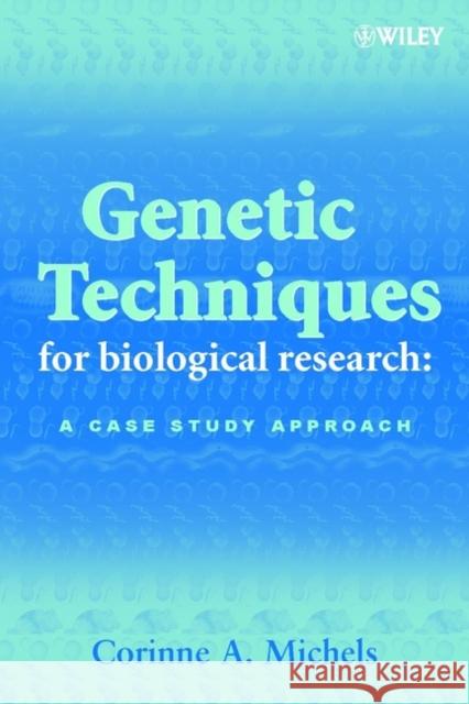 Genetic Techniques for Biological Research: A Case Study Approach Michels, Corinne A. 9780471899211 John Wiley & Sons