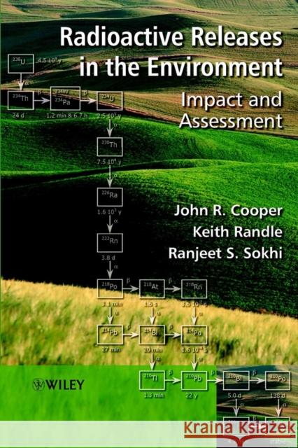 Radioactive Releases in the Environment : Impact and Assessment Keith Randle Ranjeet S. Sokhi John R. Cooper 9780471899235 