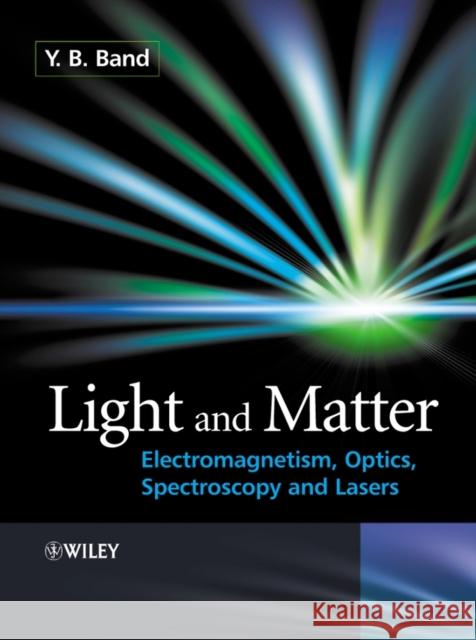 Light and Matter: Electromagnetism, Optics, Spectroscopy and Lasers Band, Yehuda B. 9780471899310 John Wiley & Sons