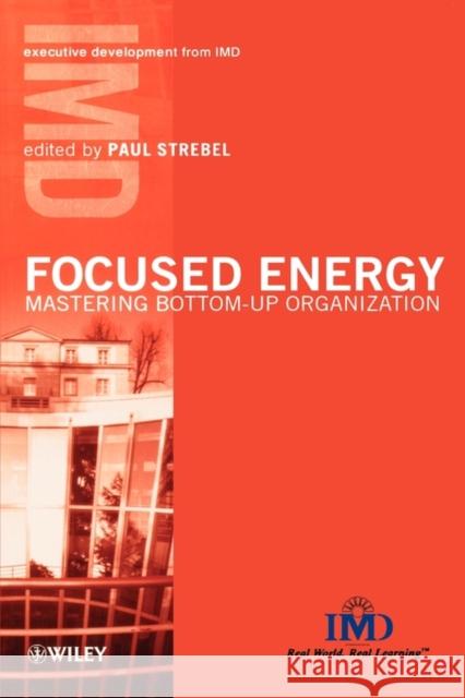 Focused Energy: Mastering Bottom-Up Organization Strebel, Paul 9780471899716 John Wiley & Sons