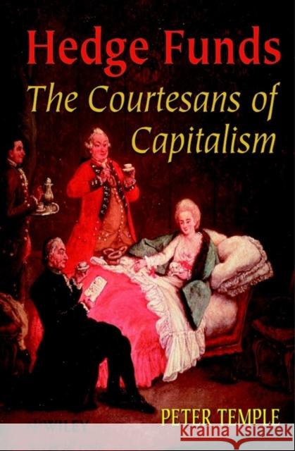 Hedge Funds : Courtesans of Capitalism Peter Temple 9780471899730 John Wiley & Sons