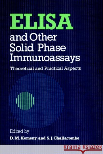 Elisa and Other Solid Phase Immunoassays: Theoretical and Practical Aspects Kemeny, D. M. 9780471909828