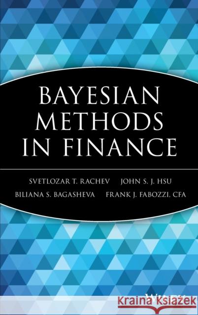 Bayesian Methods in Finance Svetlozar T. Rachev John S. J. Hsu Biliana S. Bagasheva 9780471920830 John Wiley & Sons
