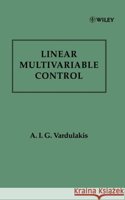 Linear Multivariable Control: Algebraic Analysis and Synthesis Methods Vardulakis, A. I. G. 9780471928591 John Wiley & Sons