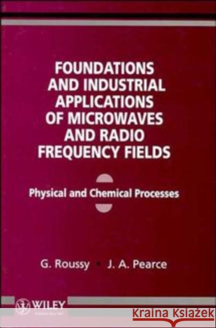 Foundations and Industrial Applications of Microwave and Radio Frequency Fields: Physical and Chemical Processes Roussy, G. 9780471938491 John Wiley & Sons