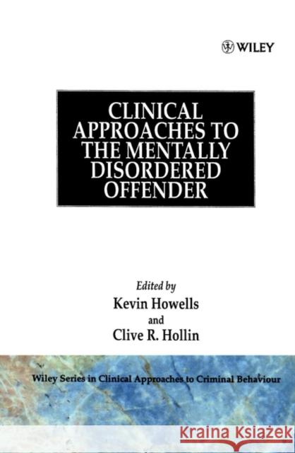 Clinical Approaches to the Mentally Disordered Offender John Ed. Howells Hollin                                   Kevin Howells 9780471939085