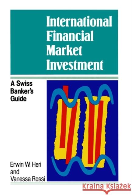International Financial Market Investment: A Swiss Banker's Guide Heri, Erwin W. 9780471941682 John Wiley & Sons