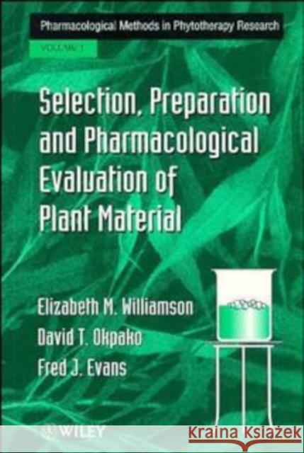 Selection, Preparation and Pharmacological Evaluation of Plant Material, Volume 1 Elizabeth M Williamson 9780471942177