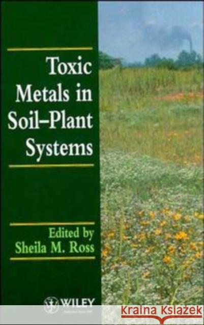 Toxic Metals in Soil-Plant Systems Sheila M. Ross P. Stewart Stewart Stewart Michael Ross S. M. Ross 9780471942795