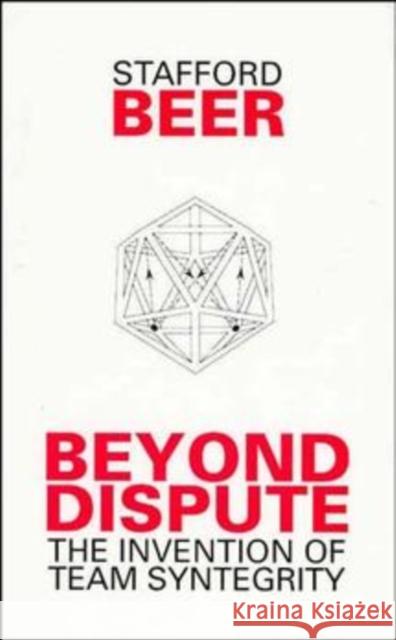 Beyond Dispute: The Invention of Team Syntegrity Beer, Stafford 9780471944515 John Wiley & Sons