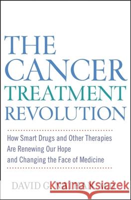 The Cancer Treatment Revolution: How Smart Drugs and Other New Therapies Are Renewing Our Hope and Changing the Face of Medicine David G. Nathan 9780471946540 John Wiley & Sons