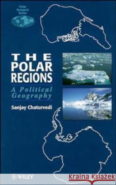 The Polar Regions: A Political Geography Chaturvedi, Sanjay 9780471948988