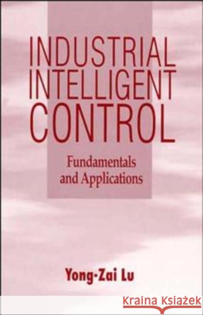 Industrial Intelligent Control: Fundamentals and Applications Lu, Yong-Zai 9780471950585 John Wiley & Sons