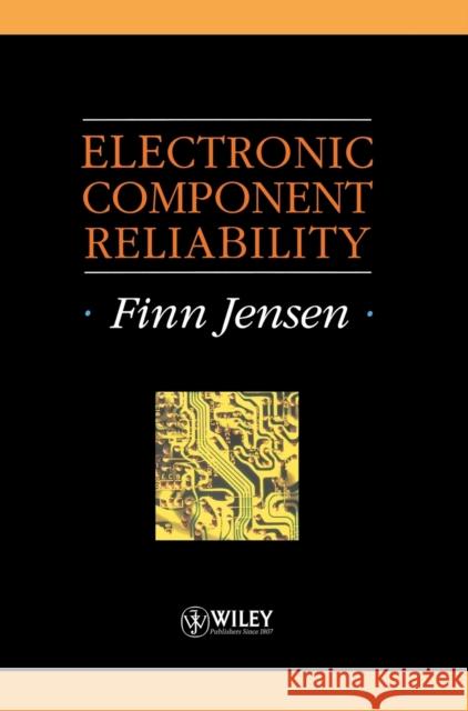 Electronic Component Reliability: Fundamentals, Modelling, Evaluation, and Assurance Jensen, Finn 9780471952961 John Wiley & Sons